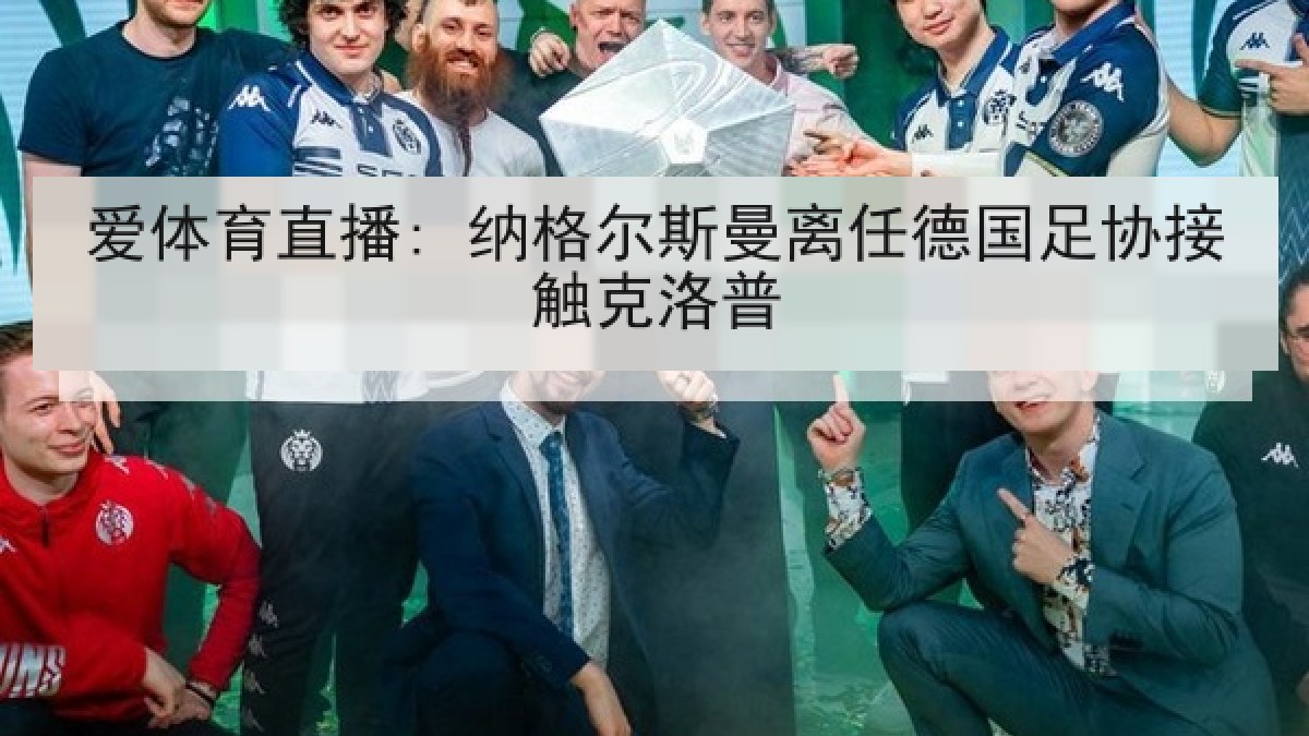 爱体育直播: 纳格尔斯曼离任德国足协接触克洛普